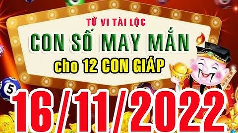 CON SỐ MAY MẮN HÀNG NGÀY (16-11-2022) CỦA 12 CON GIÁP: Số Tài lộc, Giàu có & Thịnh Vượng