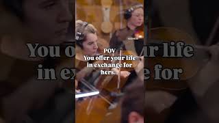 POV You offer your life in exchange for hers...