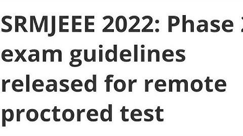 SRMJEEE 2022:PHASE 2 EXAM GUIDELINES RELEASED FOR REMOTE PROCTORED TEST,EXAM, RESULT,ADMIT CARD DATE
