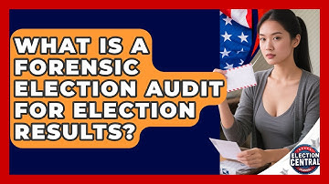 What Is A Forensic Election Audit For Election Results? - Election Central Channel