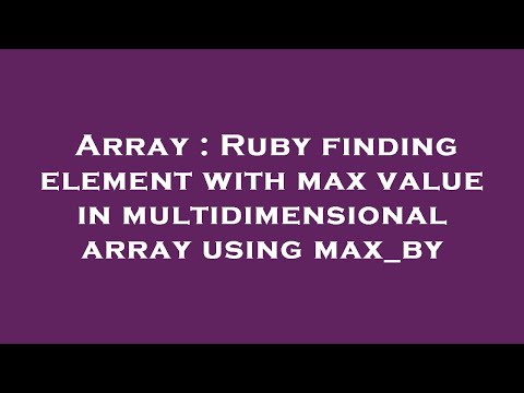 Array : Ruby finding element with max value in multidimensional array using max_by