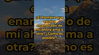 ¿El hombre que estaba enamorado de mí ahora ama a otra? ¿Cómo es posible?