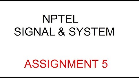 NPTEL 2022 | Signal & System | Assignment 5 part 1 | Discussion by Anish Kumar
