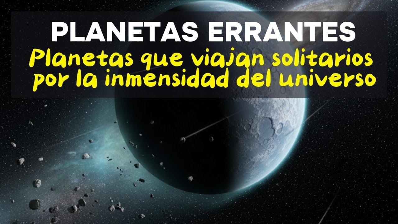 Planetas Errantes - El Misterio de los Planetas que Vagan Solos por el Espacio.