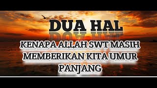 DUA HAL KENAPA KITA MASIH DIBERI UMUR PANJANG OLEH ALLAH SWT