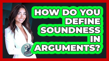 How Do You Define Soundness In Arguments?