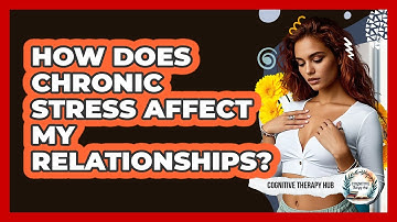 How Does Chronic Stress Affect My Relationships? - Cognitive Therapy Hub