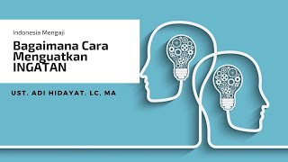 Bagaimana Cara Menguatkan INGATAN dan Mempertajam INGATAN, Ust. Adi Hidayat. Lc, MA
