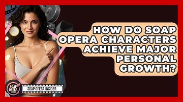 How Do Soap Opera Characters Achieve Major Personal Growth? - Soap Opera Insider