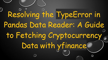 Resolving the TypeError in Pandas Data Reader: A Guide to Fetching Cryptocurrency Data with yfinance