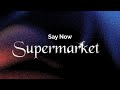 Say Now Supermarket Lyrics
