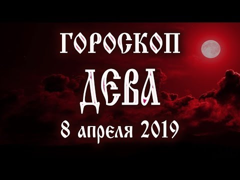 Гороскоп на сегодня 8 апреля 2019 года Дева ♍ Что нам готовят звёзды в этот день