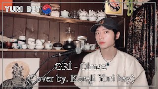 GRİ - OlmazㅣCover by. Koreli Yuri bey