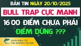 VNINDEX: BULL TRAP CỰC MẠNH - 1600 ĐIỂM CHƯA PHẢI ĐIỂM DỪNG ??