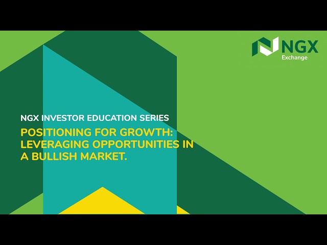 NGX Investor Education Series: Positioning for Growth: Leveraging Opportunities in a Bullish Market.