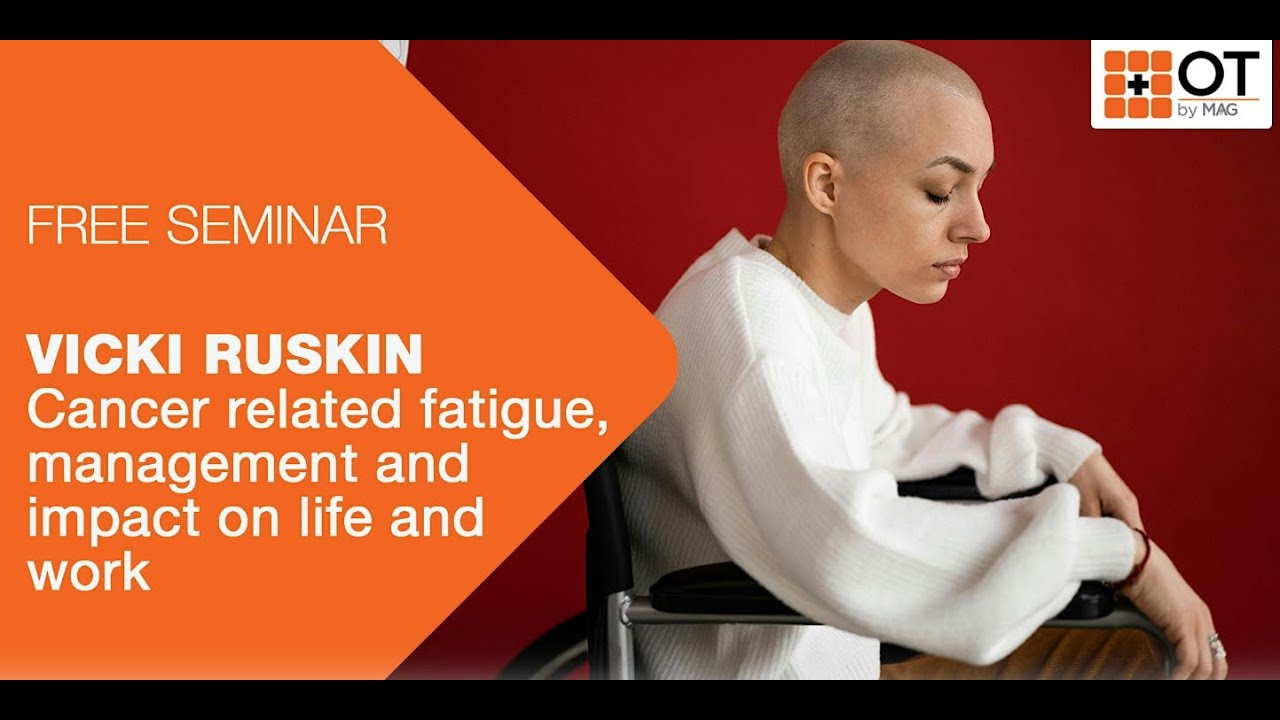 OTbyMAG - Vicki Ruskin: Cancer Related Fatigue, Management and Impact on Life/Work