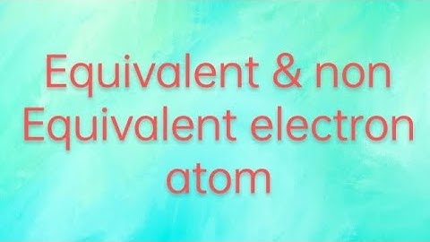 equivalent & non Equivalent electron atom
