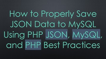How to Properly Save JSON Data to MySQL Using PHP JSON, MySQL, and PHP Best Practices