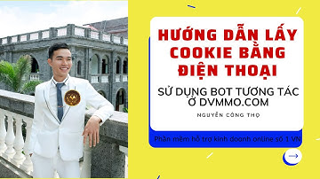 HƯỚNG DẪN LẤY COOKIE BẰNG ĐIỆN THOẠI VÀ SỬ DỤNG BOT TƯƠNG TÁC Ở DVMMO.COM