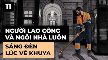 CÂU CHUYỆN NỘI TÂM l TẬP 11 - NGƯỜI LAO CÔNG VÀ NGÔI NHÀ LUÔN SÁNG ĐÈN LÚC VỀ KHUYA