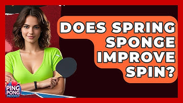 Does Spring Sponge Improve Spin? - Ping Pong Prodigy