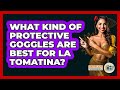 What Kind Of Protective Goggles Are Best For La Tomatina? - Iberian Wonders