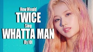 How Would TWICE Sing WHATTA MAN By IOI Resimi