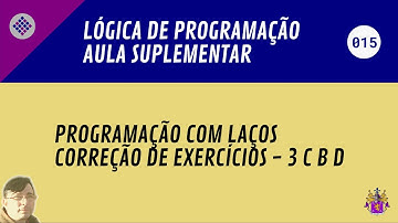 15 - Programação com Laços (correção de exercícios - 3C, 3B e 3D)