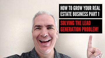 How To Make Your Real Estate Business Grow Part 1 - Solving The Lead Generation Problem