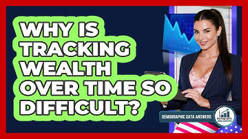 Why Is Tracking Wealth Over Time So Difficult? - Demographic Data Answers