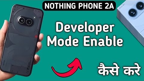 how to enable developer mode in nothing phone 2a, developer mode enable Karen