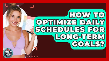 How To Optimize Daily Schedules For Long-term Goals? - Habit Hacks Hub