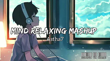Mind Relaxing Mashup | Slowed + Reverb | Astha7