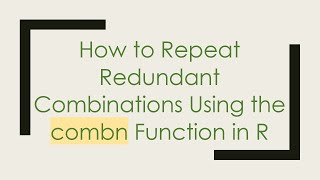 How To Repeat Redundant Combinations Using The Combn Function In R