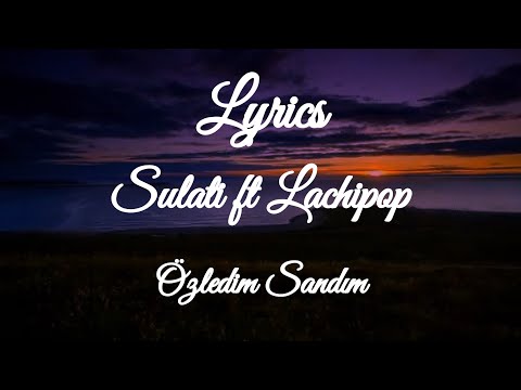 Sulati ft Lachipop - Özledin Sandım | lyrics