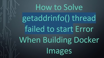 How to Solve getaddrinfo() thread failed to start Error When Building Docker Images