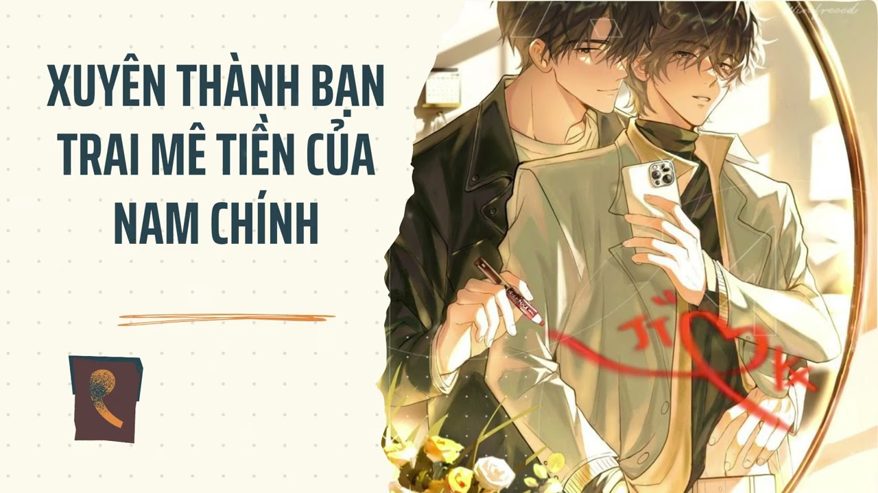 [Đam Mỹ Audio][FULL] Xuyên thành bạn trai mê tiền của nam chính  || Nắng Hồng Audio