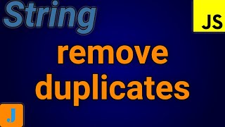 How To Remove Duplicates From A String In JavaScript