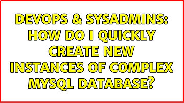 DevOps & SysAdmins: How do I quickly create new instances of complex MySQL database?