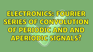 Electronics: Fourier Series of Convolution of Periodic and and Aperiodic Signals?