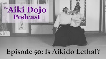EP50: Is Aikido Lethal? - The Aiki Dojo Podcast #aikidocenterla #aikidosalamancaaikikai #aikido