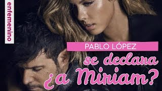 La declaración de amor de Pablo López ¿a Miriam?