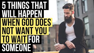 When God Does NOT Want You to Wait for Someone, THIS Will Happen . . .