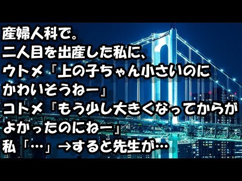 産婦人科で。二人目を出産した私に、ウトメ『上の子ちゃん小さいのにかわいそうねー』コトメ『もう少し大きくなってからがよかったのにねー』私「…」→ すると先生が…