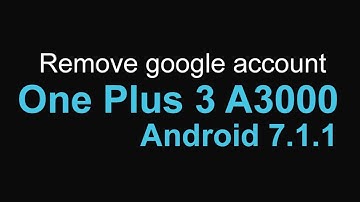 Remove google account One Plus 3 A3000 Android 7.1.1