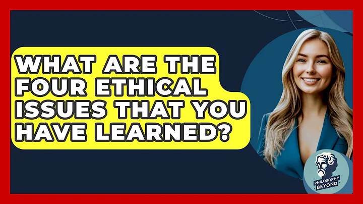 What Are The Four Ethical Issues That You Have Learned? - Philosophy Beyond