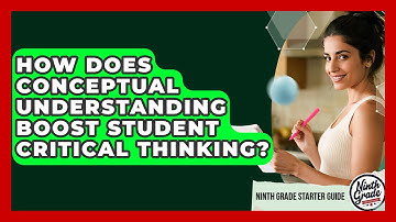 How Does Conceptual Understanding Boost Student Critical Thinking? - Ninth Grade Starter Guide