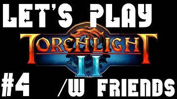 TORCHLIGHT 2 w/ Friends | EMBERMAGE | Part 4 | Gameplay PC