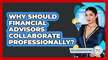 Why Should Financial Advisors Collaborate Professionally?