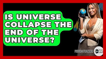 Is Universe Collapse The End Of The Universe? - Physics Frontier